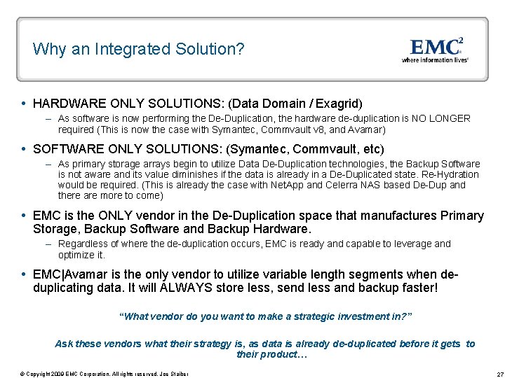 Why an Integrated Solution? HARDWARE ONLY SOLUTIONS: (Data Domain / Exagrid) – As software