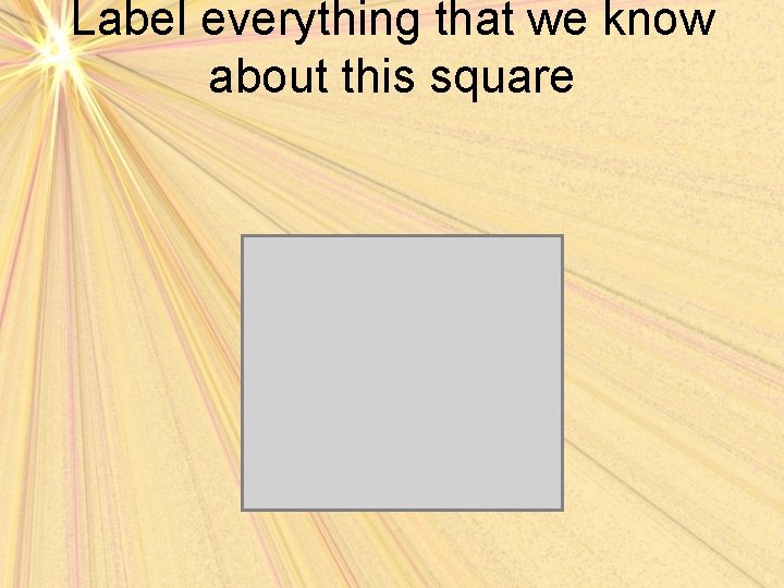 Label everything that we know about this square 