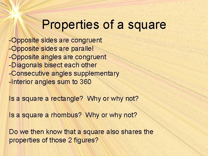 Properties of a square -Opposite sides are congruent -Opposite sides are parallel -Opposite angles