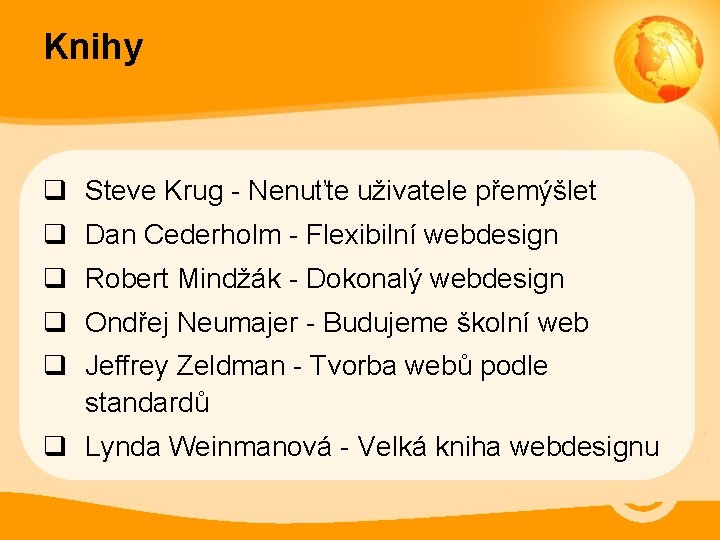 Knihy q Steve Krug - Nenuťte uživatele přemýšlet q Dan Cederholm - Flexibilní webdesign