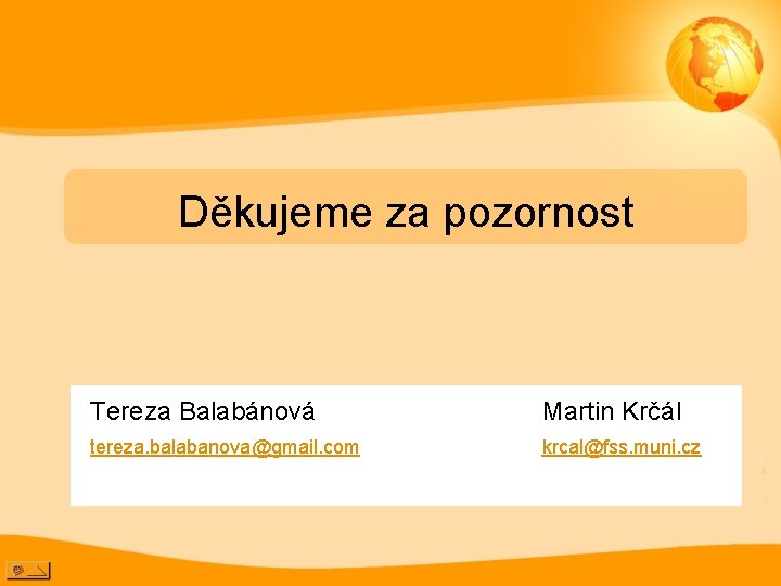 Děkujeme za pozornost Tereza Balabánová Martin Krčál tereza. balabanova@gmail. com krcal@fss. muni. cz 