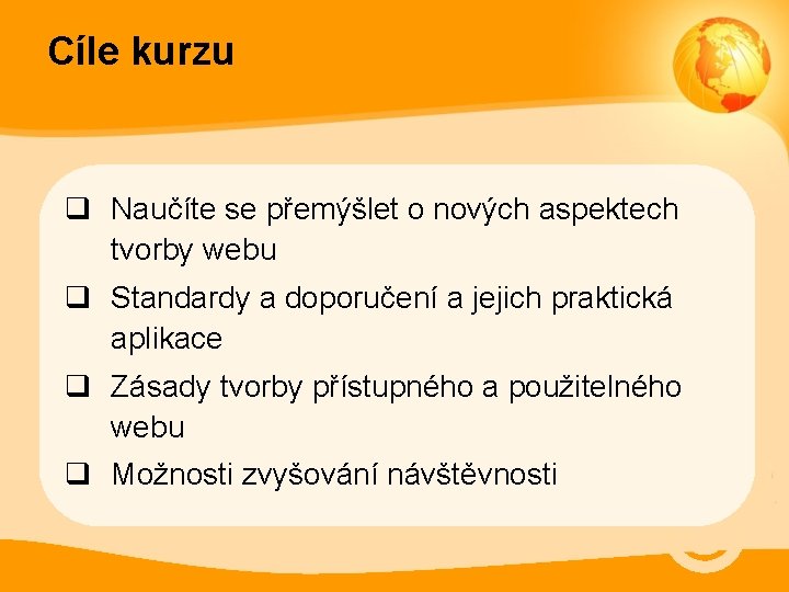 Cíle kurzu q Naučíte se přemýšlet o nových aspektech tvorby webu q Standardy a