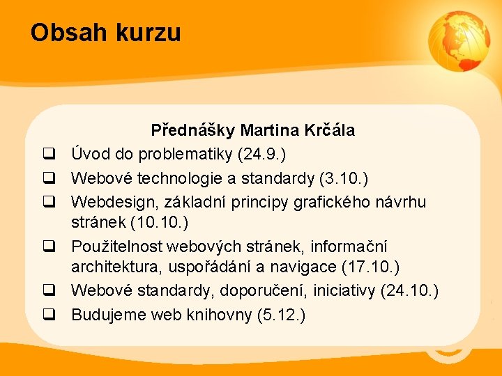 Obsah kurzu q q q Přednášky Martina Krčála Úvod do problematiky (24. 9. )