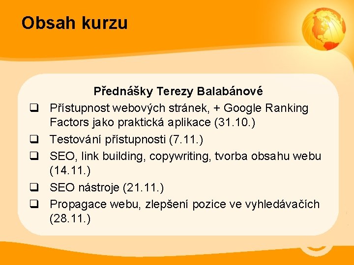 Obsah kurzu q q q Přednášky Terezy Balabánové Přístupnost webových stránek, + Google Ranking