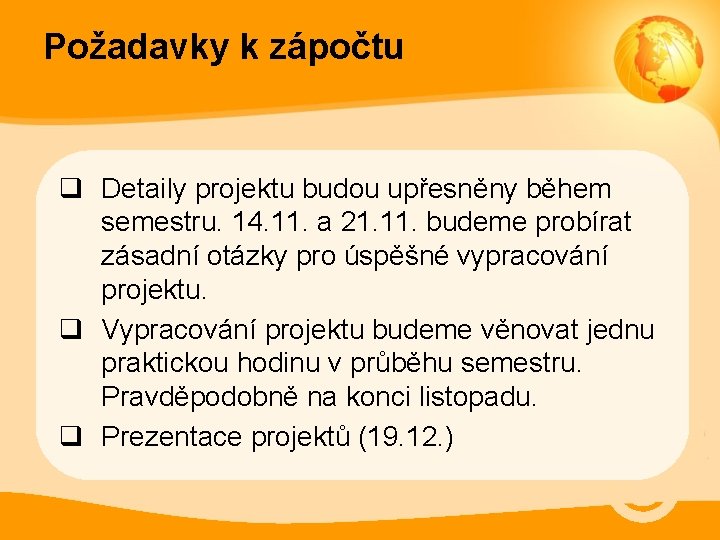 Požadavky k zápočtu q Detaily projektu budou upřesněny během semestru. 14. 11. a 21.