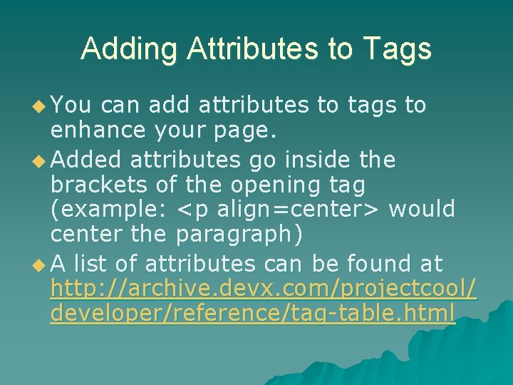 Adding Attributes to Tags u You can add attributes to tags to enhance your