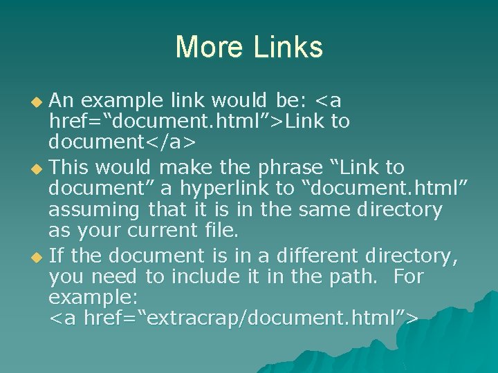 More Links An example link would be: <a href=“document. html”>Link to document</a> u This