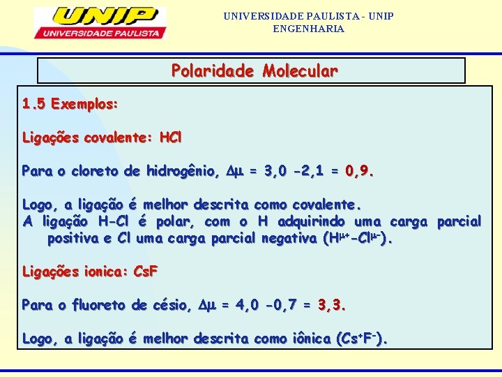 UNIVERSIDADE PAULISTA - UNIP ENGENHARIA Polaridade Molecular 1. 5 Exemplos: Ligações covalente: HCl Para