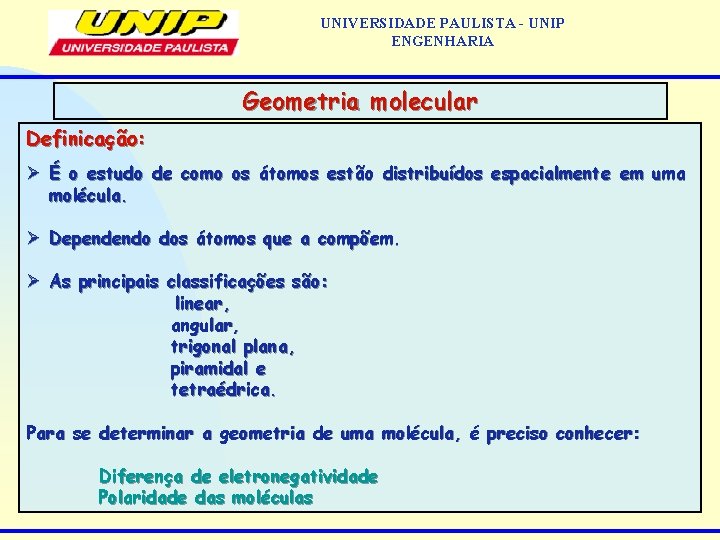 UNIVERSIDADE PAULISTA - UNIP ENGENHARIA Geometria molecular Definicação: Ø É o estudo de como