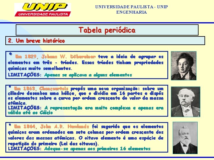 UNIVERSIDADE PAULISTA - UNIP ENGENHARIA Tabela periódica 2. Um breve histórico • Em 1829,