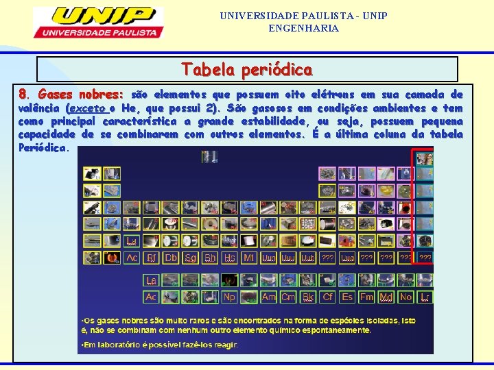 UNIVERSIDADE PAULISTA - UNIP ENGENHARIA Tabela periódica 8. Gases nobres: são elementos que possuem