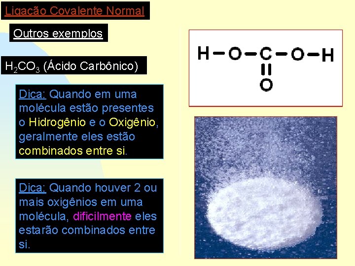 Ligação Covalente Normal Outros exemplos H 2 CO 3 (Ácido Carbônico) Dica: Quando em