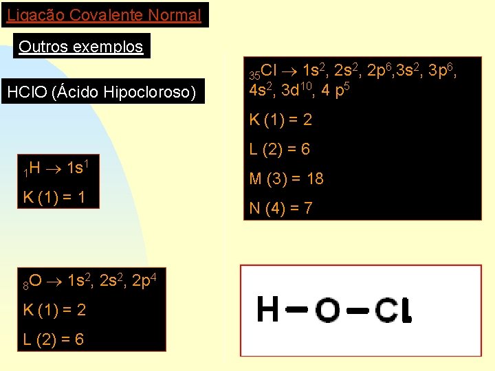 Ligação Covalente Normal Outros exemplos HCl. O (Ácido Hipocloroso) 35 Cl 4 s 2,