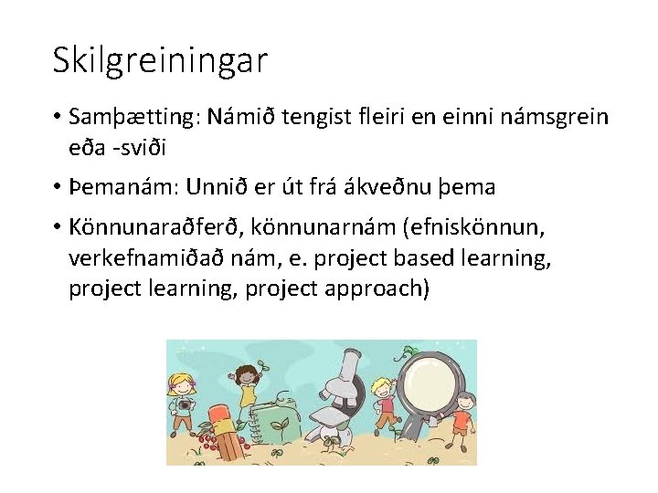 Skilgreiningar • Samþætting: Námið tengist fleiri en einni námsgrein eða -sviði • Þemanám: Unnið