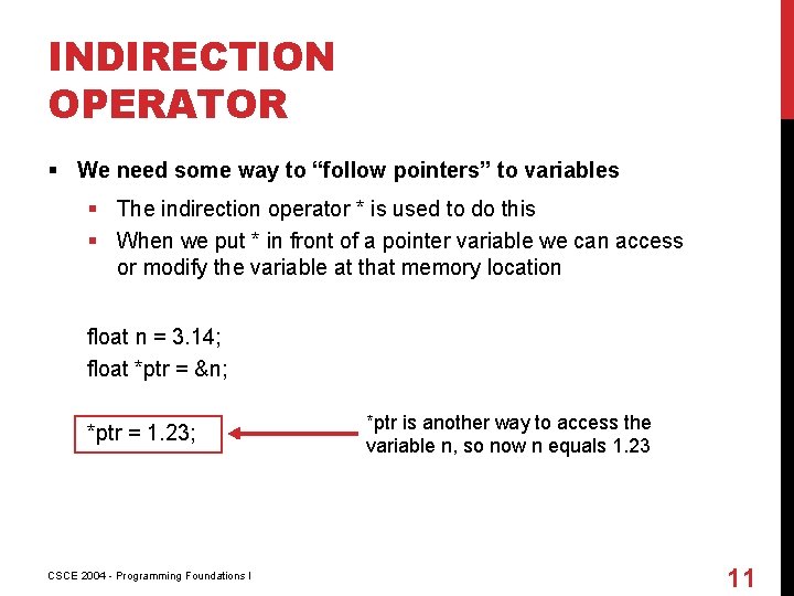 INDIRECTION OPERATOR § We need some way to “follow pointers” to variables § The