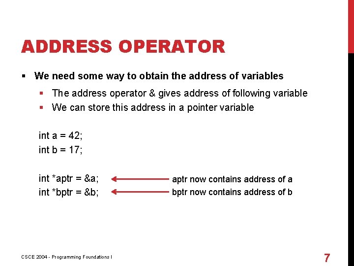 ADDRESS OPERATOR § We need some way to obtain the address of variables §