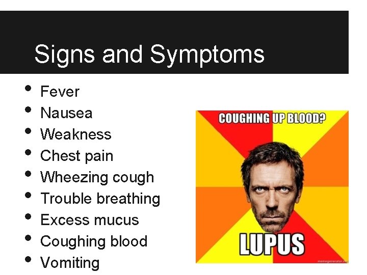 Signs and Symptoms • • • Fever Nausea Weakness Chest pain Wheezing cough Trouble