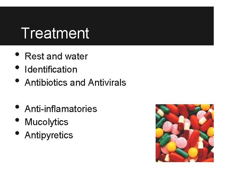 Treatment • • • Rest and water Identification Antibiotics and Antivirals • • •