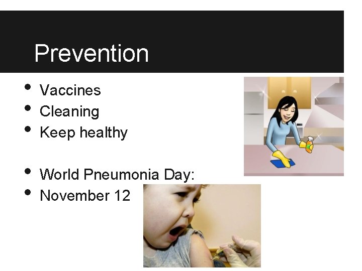 Prevention • • • Vaccines Cleaning Keep healthy • • World Pneumonia Day: November