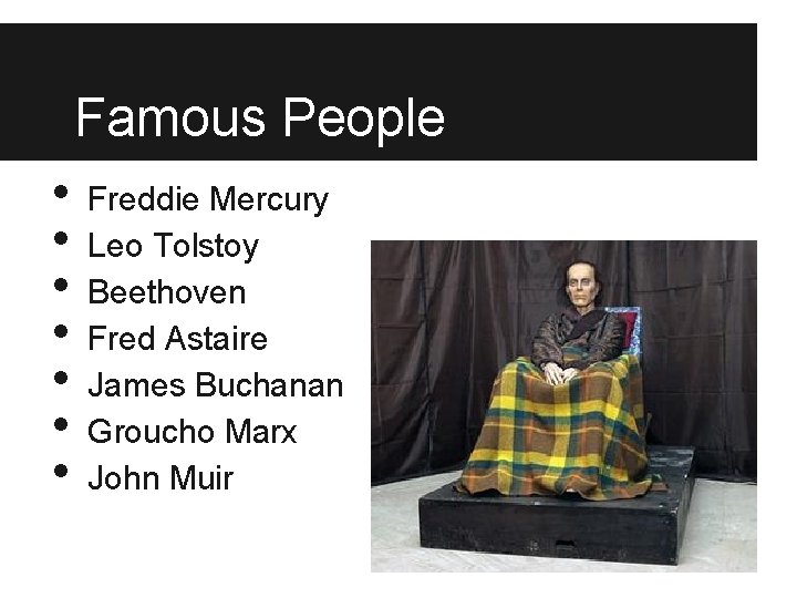 Famous People • • Freddie Mercury Leo Tolstoy Beethoven Fred Astaire James Buchanan Groucho