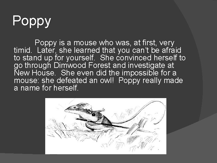 Poppy is a mouse who was, at first, very timid. Later, she learned that
