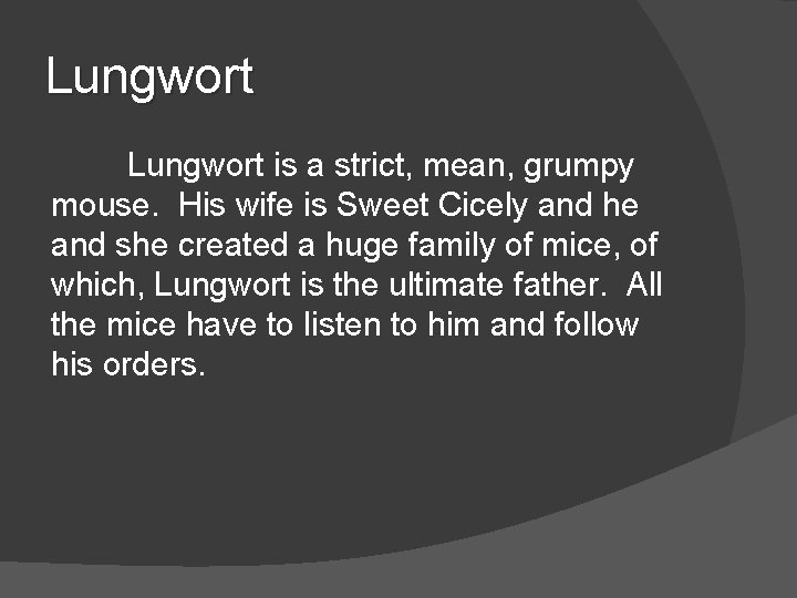 Lungwort is a strict, mean, grumpy mouse. His wife is Sweet Cicely and he