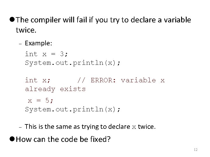  The compiler will fail if you try to declare a variable twice. Example: