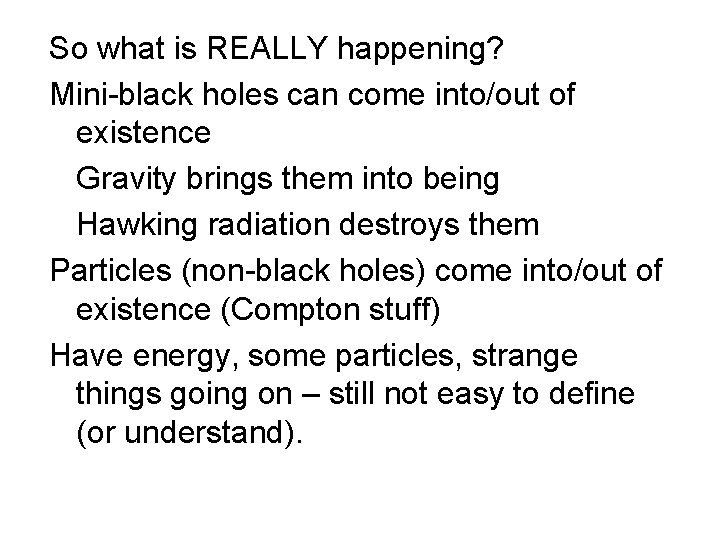 So what is REALLY happening? Mini-black holes can come into/out of existence Gravity brings