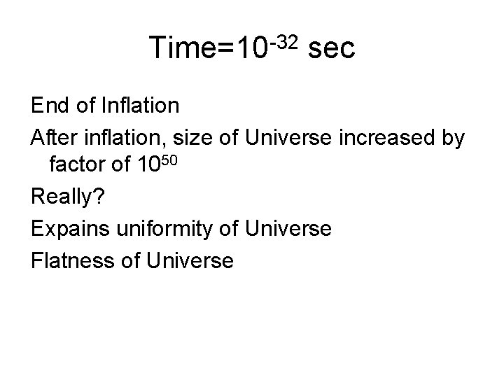 Time=10 -32 sec End of Inflation After inflation, size of Universe increased by factor