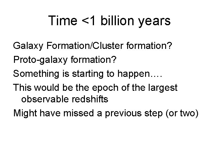 Time <1 billion years Galaxy Formation/Cluster formation? Proto-galaxy formation? Something is starting to happen….