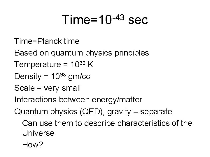 Time=10 -43 sec Time=Planck time Based on quantum physics principles Temperature = 1032 K