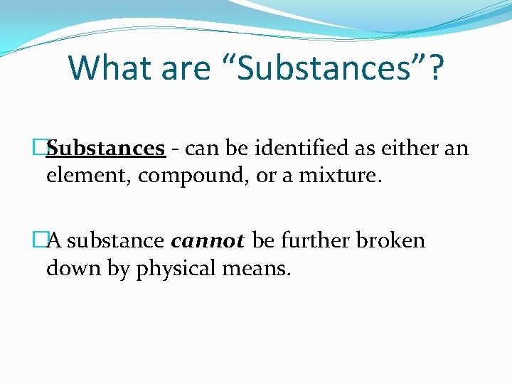 What are “Substances”? �Substances - can be identified as either an element, compound, or