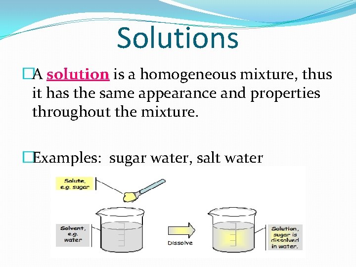 Solutions �A solution is a homogeneous mixture, thus it has the same appearance and