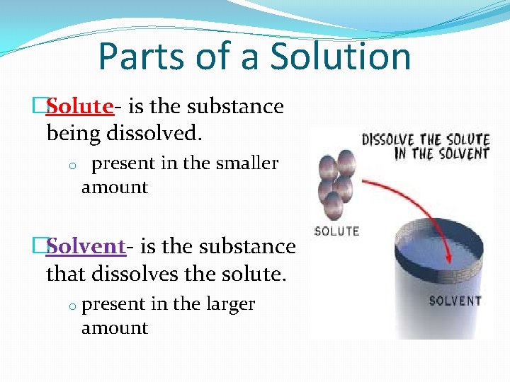 Parts of a Solution �Solute- is the substance being dissolved. o present in the