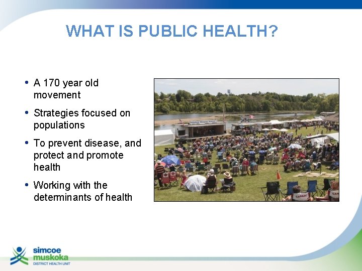 WHAT IS PUBLIC HEALTH? • A 170 year old movement • Strategies focused on