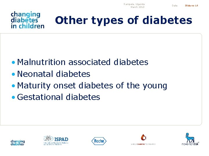 Kampala, Uganda March 2010 Date Slide no 14 Other types of diabetes • Malnutrition