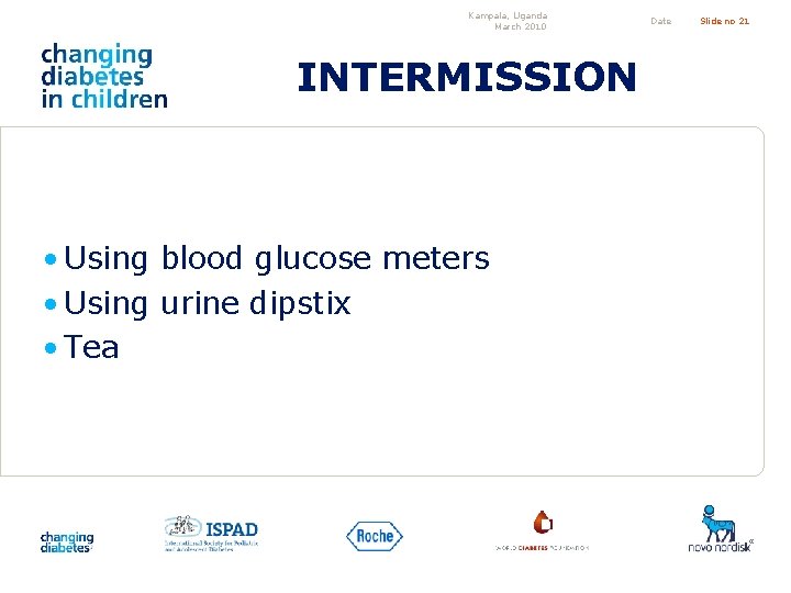 Kampala, Uganda March 2010 INTERMISSION • Using blood glucose meters • Using urine dipstix