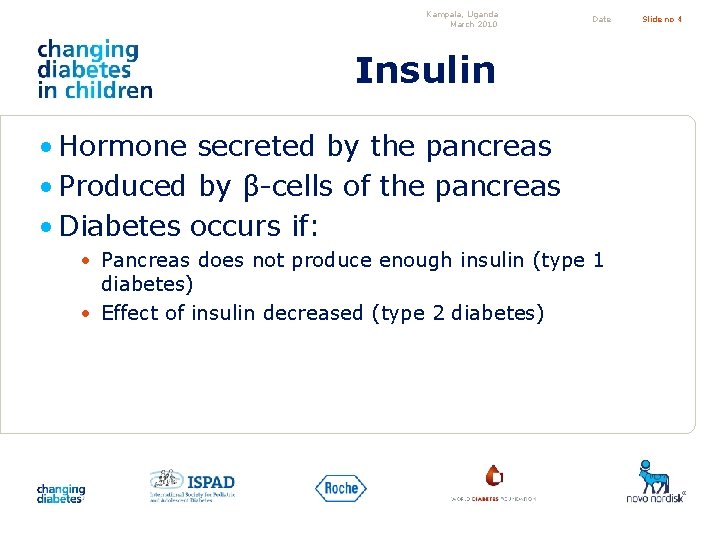 Kampala, Uganda March 2010 Date Insulin • Hormone secreted by the pancreas • Produced