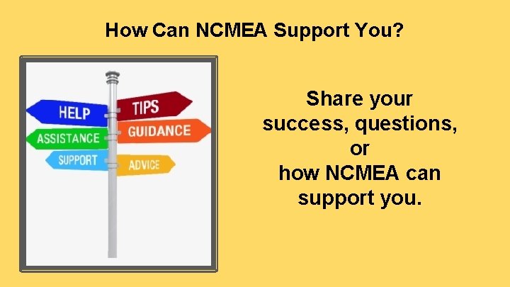 How Can NCMEA Support You? Share your success, questions, or how NCMEA can support