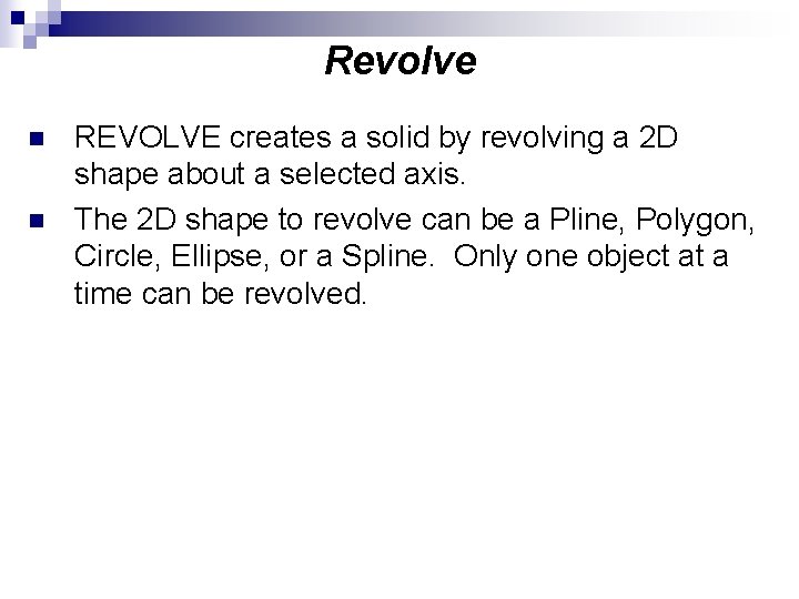 Revolve n n REVOLVE creates a solid by revolving a 2 D shape about