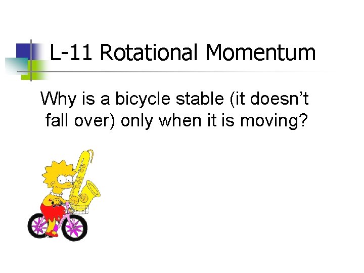 L-11 Rotational Momentum Why is a bicycle stable (it doesn’t fall over) only when