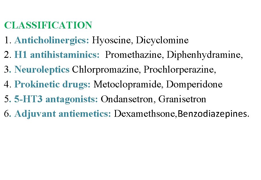 CLASSIFICATION 1. Anticholinergics: Hyoscine, Dicyclomine 2. H 1 antihistaminics: Promethazine, Diphenhydramine, 3. Neuroleptics Chlorpromazine,