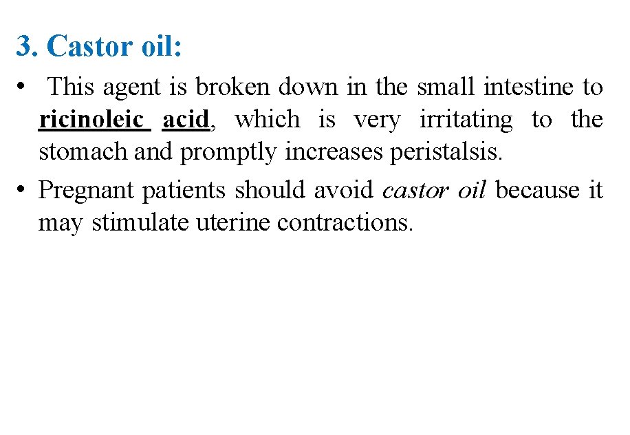 3. Castor oil: • This agent is broken down in the small intestine to