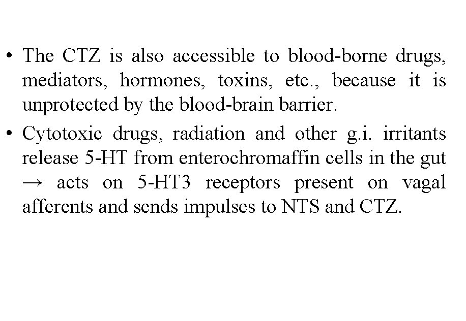  • The CTZ is also accessible to blood-borne drugs, mediators, hormones, toxins, etc.