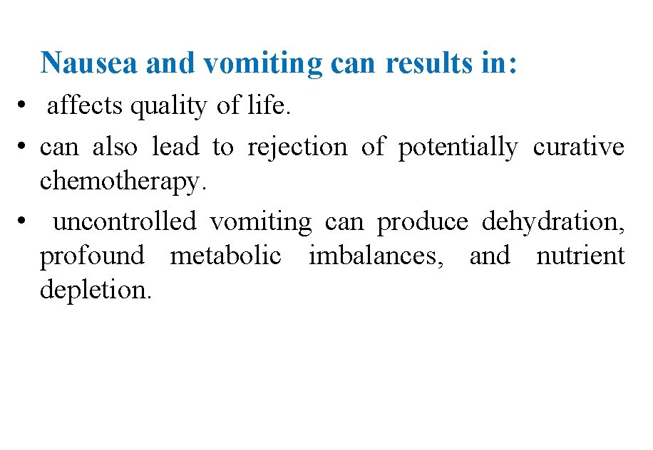 Nausea and vomiting can results in: • affects quality of life. • can also