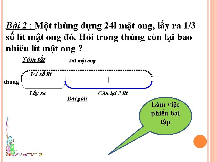 Bài 2 : Một thùng đựng 24 l mật ong, lấy ra 1/3 số