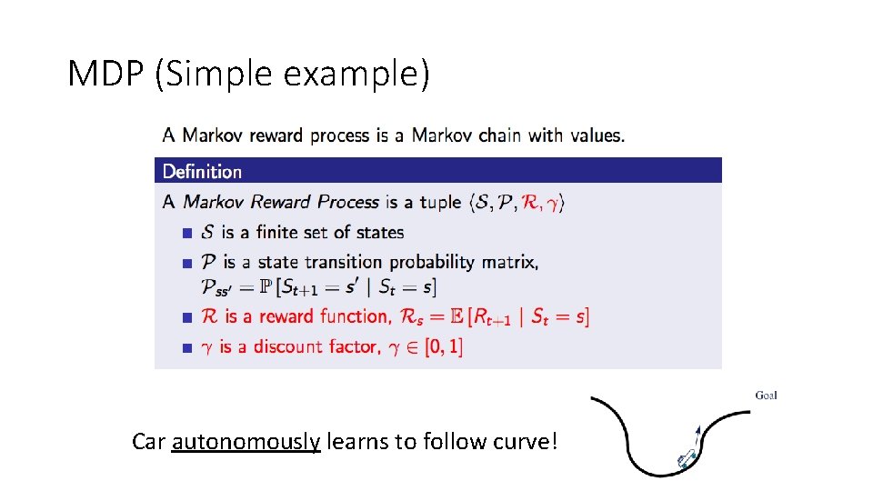 MDP (Simple example) Car autonomously learns to follow curve! MDP (Simple example) Car autonomously learns to follow curve!