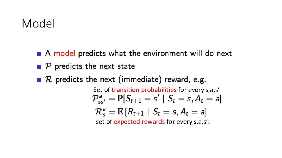 Model Set of transition probabilities for every s, a, s’ set of expected rewards Model Set of transition probabilities for every s, a, s’ set of expected rewards