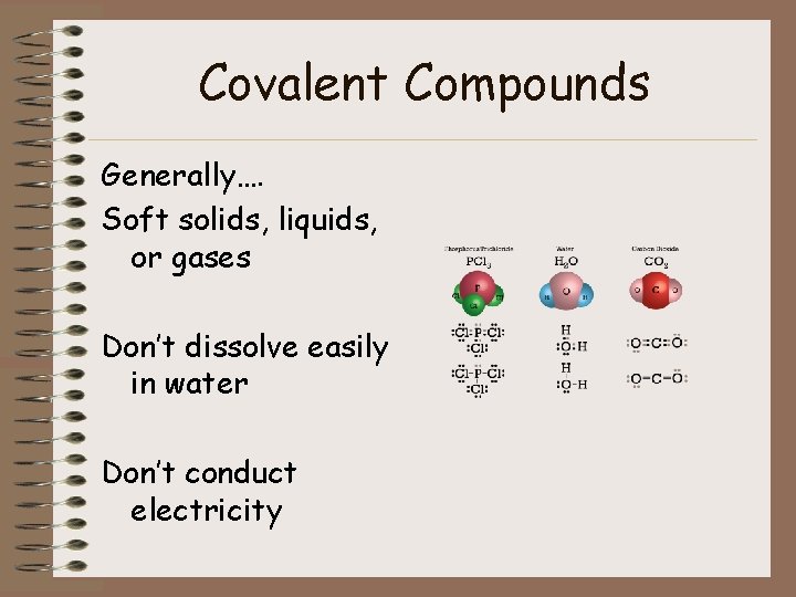 Covalent Compounds Generally…. Soft solids, liquids, or gases Don’t dissolve easily in water Don’t