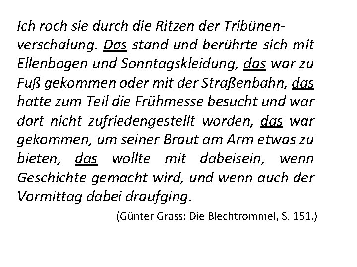 Ich roch sie durch die Ritzen der Tribünenverschalung. Das stand und berührte sich mit